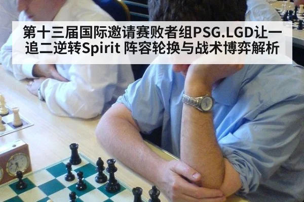 第十三届国际邀请赛败者组PSG.LGD让一追二逆转Spirit 阵容轮换与战术博弈解析
