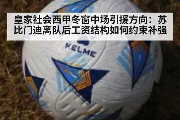 皇家社会西甲冬窗中场引援方向：苏比门迪离队后工资结构如何约束补强